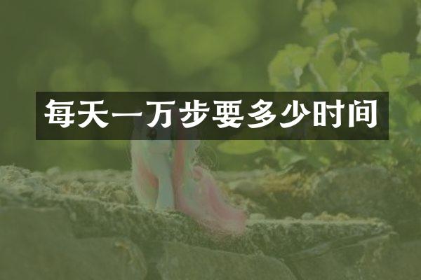 每天一万步要多少时间