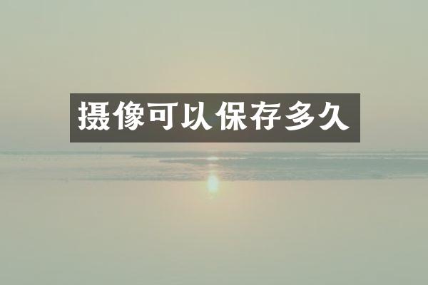 摄像可以保存多久