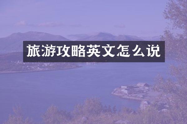 旅游攻略英文怎么说