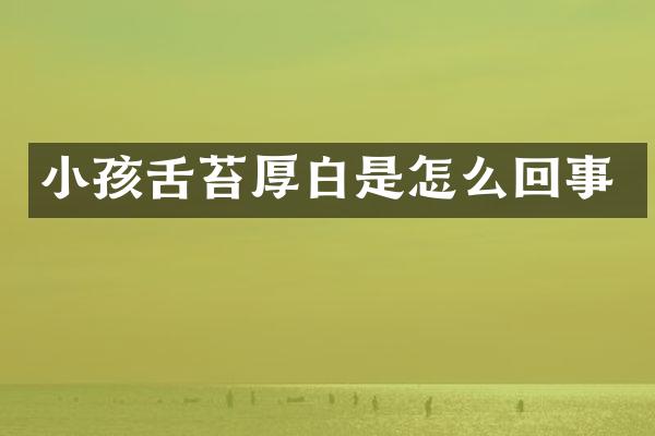 小孩舌苔厚白是怎么回事