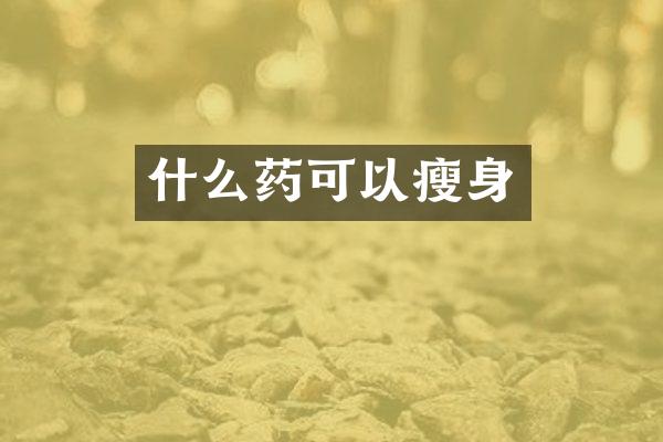 什么药可以瘦身