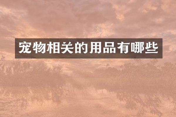 宠物相关的用品有哪些