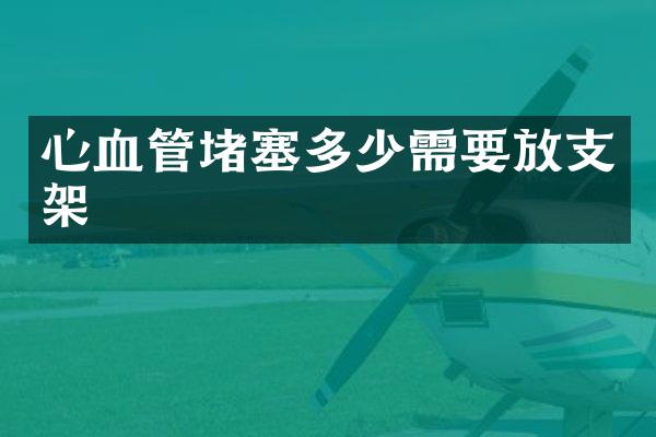 心血管堵塞多少需要放支架