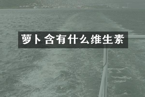 萝卜含有什么维生素