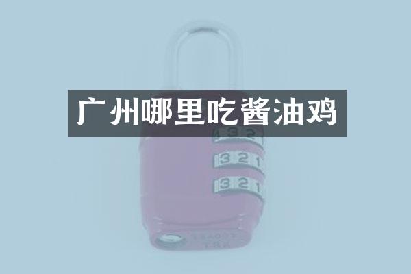 广州哪里吃酱油鸡