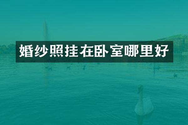 婚纱照挂在卧室哪里好