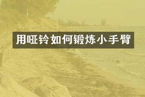 用哑铃如何锻炼小手臂