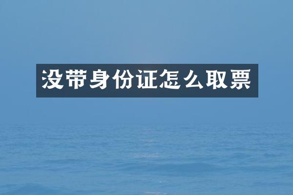 没带身份证怎么取票