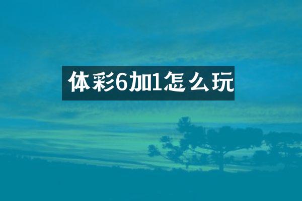体彩6加1怎么玩