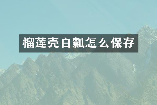 榴莲壳白瓤怎么保存