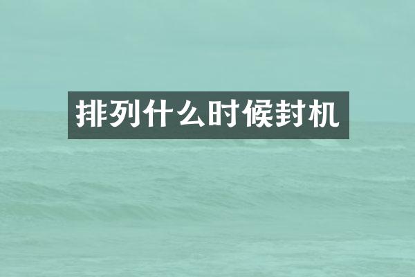 排列什么时候封机