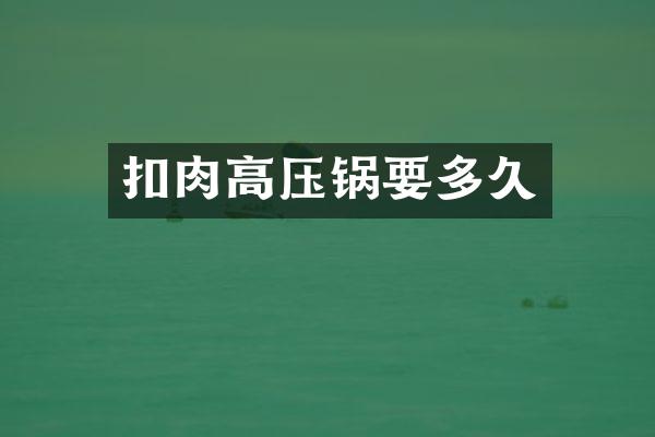 扣肉高压锅要多久