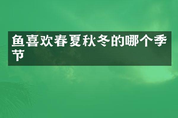 鱼喜欢春夏秋冬的哪个季节