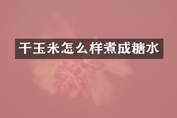 干玉米怎么样煮成糖水