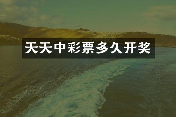 天天中彩票多久开奖