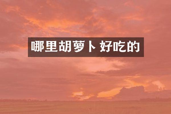 哪里胡萝卜好吃的