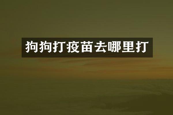狗狗打疫苗去哪里打