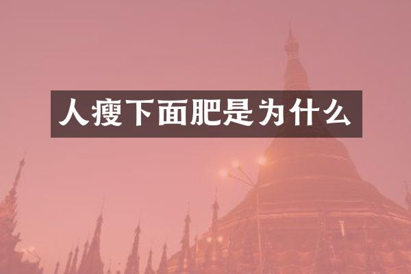 人瘦下面肥是为什么