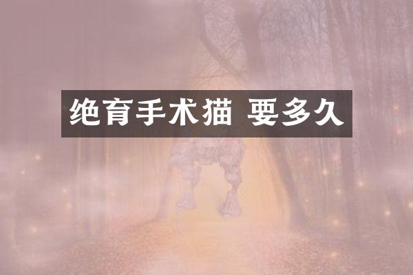 绝育手术猫 要多久