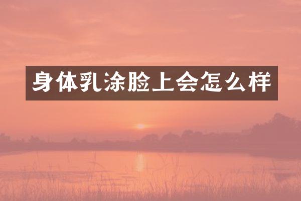 身体乳涂脸上会怎么样