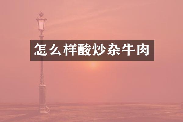 怎么样酸炒杂牛肉