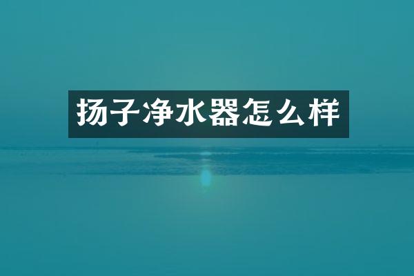 扬子净水器怎么样