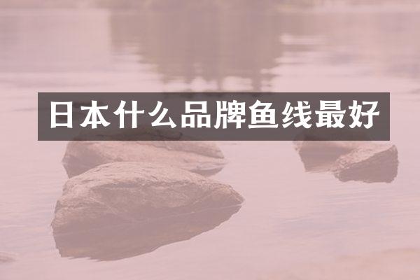 日本什么品牌鱼线最好