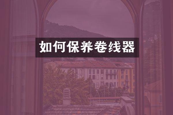 如何保养卷线器