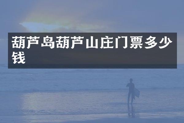 葫芦岛葫芦山庄门票多少钱