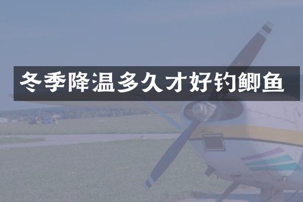冬季降温多久才好钓鲫鱼