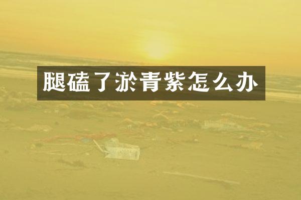 腿磕了淤青紫怎么办