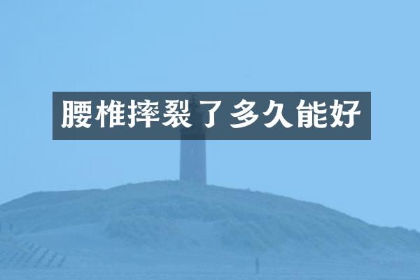 腰椎摔裂了多久能好