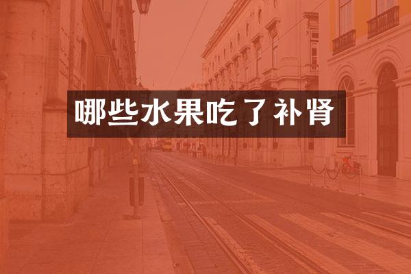 哪些水果吃了补肾