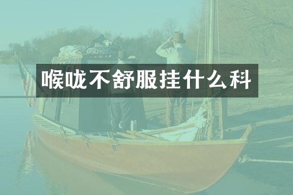 喉咙不舒服挂什么科