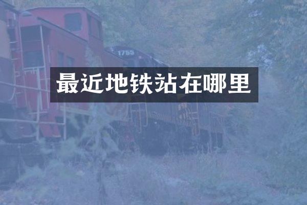 最近地铁站在哪里