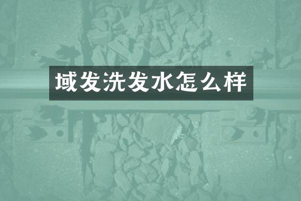 域发洗发水怎么样