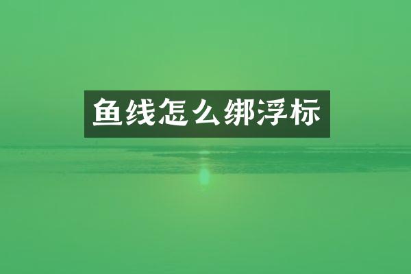 鱼线怎么绑浮标