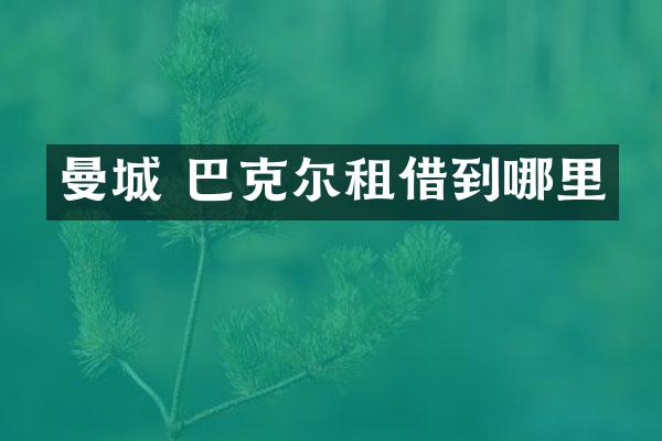 曼城 巴克尔租借到哪里