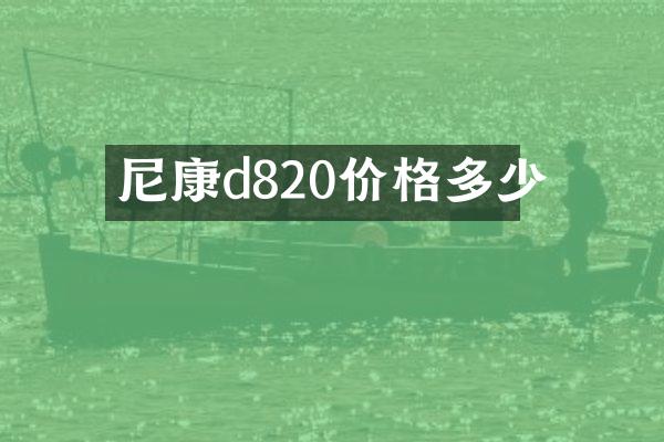 尼康d820价格多少