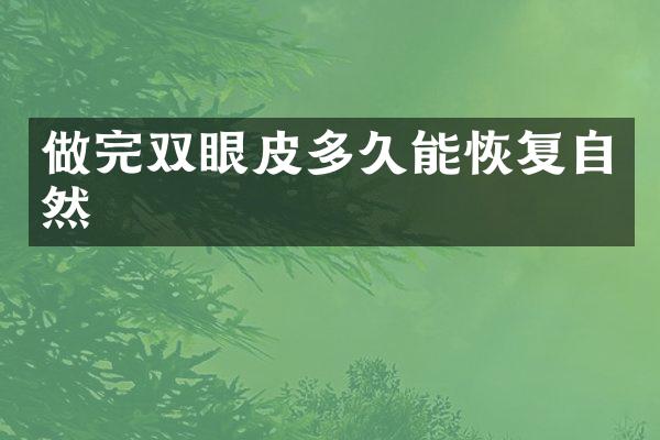做完双眼皮多久能恢复自然