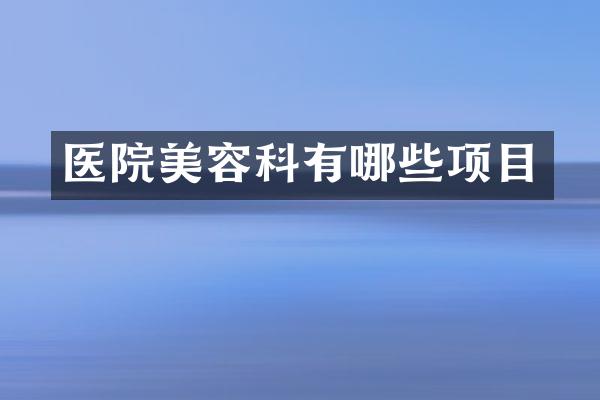 医院美容科有哪些项目