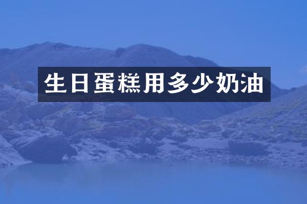 生日蛋糕用多少奶油