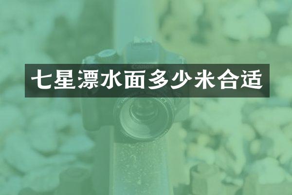 七星漂水面多少米合适