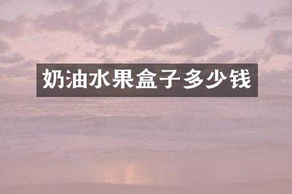 奶油水果盒子多少钱