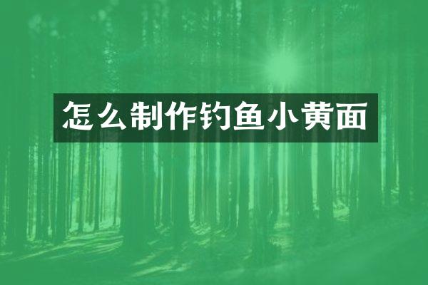 怎么制作钓鱼小黄面