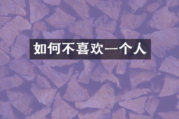 如何不喜欢一个人