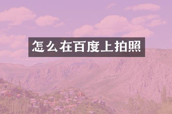 怎么在百度上拍照
