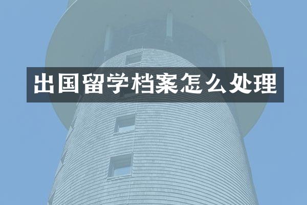 出国留学档案怎么处理