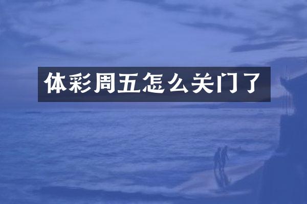 体彩周五怎么关门了