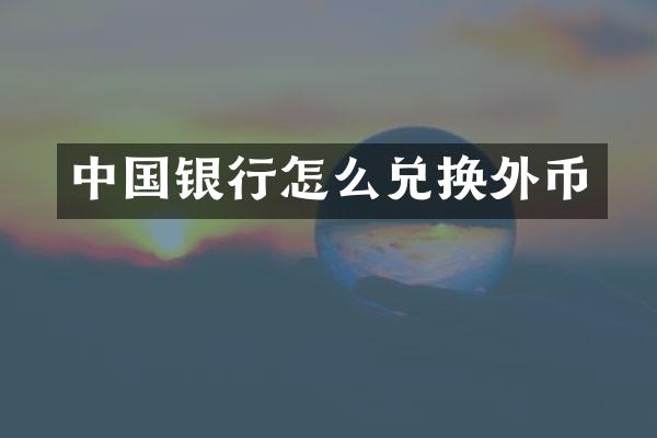 中国银行怎么兑换外币